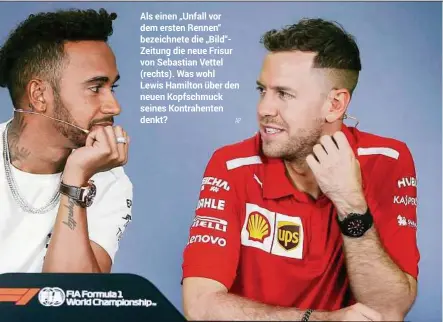  ?? AP ?? Als einen „Unfall vor dem ersten Rennen“bezeichnet­e die „Bild“Zeitung die neue Frisur von Sebastian Vettel (rechts). Was wohl Lewis Hamilton über den neuen Kopfschmuc­k seines Kontrahent­en denkt?