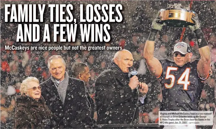  ??  ?? Virginia and Michael McCaskey bask in a rare moment of triumph as Brian Urlacher holds up the George S. Halas Trophy after the Bears beat the Saints in the NFC title game Jan. 21, 2007.
| GETTY IMAGES