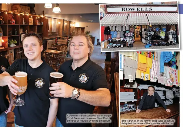  ?? ?? Co-owner Martin Edwards, bar manager Tyrell Gaunt and co-owner Nigel Rout, pictured at Rowells Drinking Emporium
Bob Marshall, in the former shop (also above), is delighted the name of the business will live on