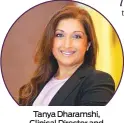  ??  ?? Tanya Dharamshi, Clinical Director and Counsellin­g Psychologi­st