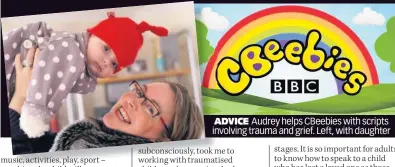  ??  ?? ADVICE Audrey helps CBeebies with scripts involving trauma and grief. Left, with daughter