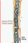  ??  ?? JESUS OF THE CREDIT CARDS by Alex Stone ( Allays Books, $ 28) Reviewed by David Hill