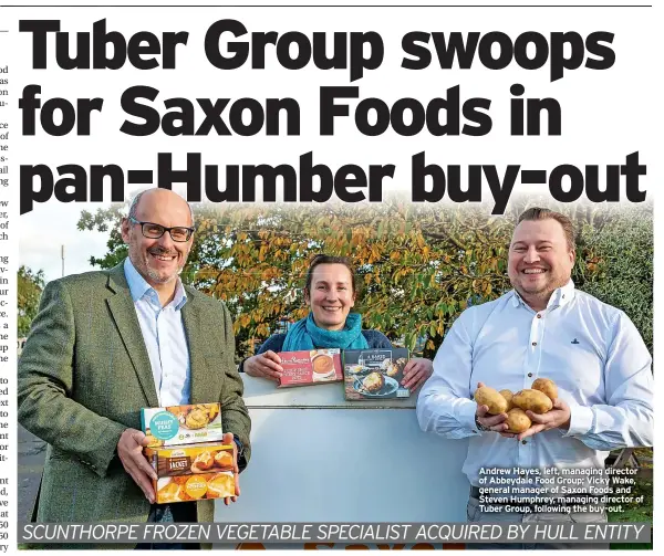  ?? ?? Andrew Hayes, left, managing director of Abbeydale Food Group; Vicky Wake, general manager of Saxon Foods and Steven Humphrey, managing director of Tuber Group, following the buy-out.