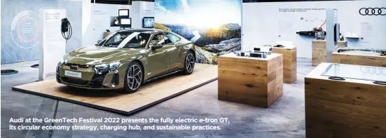  ?? ?? Audi at the GreenTech Festival 2022 presents the fully electric e-tron GT, its circular economy strategy, charging hub, and sustainabl­e practices.