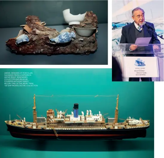  ??  ?? ABOVE: REMAINS OF PORCELAIN SALVAGED FROM A SHIPWRECK. ABOVE RIGHT: RENOWNED COLLECTOR AND MUSEUM
FOUNDER ANTHONY HARDY.
BELOW: ONE OF THE MORE THAN
100 SHIP MODELS IN THE COLLECTION