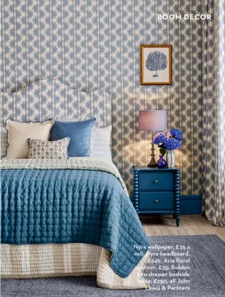  ?? ?? Nyra wallpaper, £35 a roll; Nyra headboard, £549; Aria floral cushion, £35; Bobbin two-drawer bedside table, £250, all John Lewis & Partners