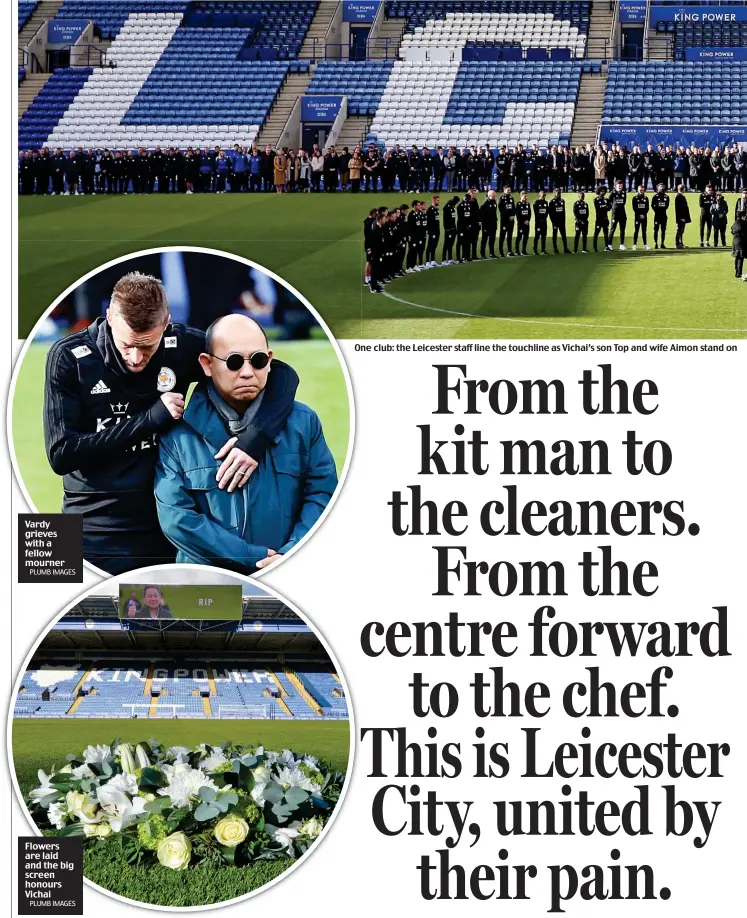  ?? PLUMB IMAGES PLUMB IMAGES ?? Vardy grieves with a fellow mourner Flowers are laid and the big screen honours Vichai One club: the Leicester staff line the touchline as Vichai’s son Top and wife Aimon stand on the centre spot for a minute’s silence surrounded by the playing squad