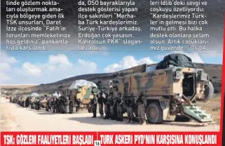  ??  ?? TSK: GÖZLEM FAALİYETLE­Rİ BAŞLADI TÜRK ASKERİ PYD’NİN KARŞISINA KONUŞLANDI