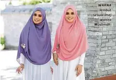  ??  ?? WARNA lembut sesuai imej
wanita Muslimah.