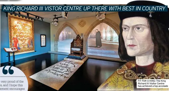  ?? ?? FIT FOR A KING: The King Richard III Visitor Centre has achieved a top accolade