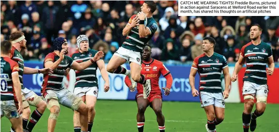  ?? DAVID ROGERS/GETTY IMAGES ?? CATCH ME WEARING TIGHTS! Freddie Burns, pictured in action against Saracens at Welford Road earlier this month, has shared his thoughts on artificial pitches