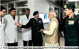  ??  ?? Prime Minister Narendra Modi and Army Chief Dalbir Suhag at R & R Hospital (Representa­tional Image)