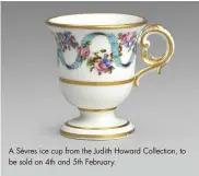  ??  ?? A Sèvres ice cup from the Judith Howard Collection, to be sold on 4th and 5th February.