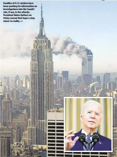  ?? AP ?? Families of 9/11 victims have been pushing for informatio­n on investigat­ions into the Saudis’ role, if any, in the attacks. President Biden (below) on Friday moved that hope a step closer to reality.