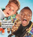  ??  ?? CASPAR AND KSI WERE MEN ON A MISSION