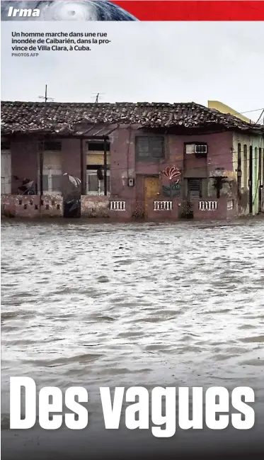  ?? PHOTOS AFP ?? Un homme marche dans une rue inondée de Caibarién, dans la province de Villa Clara, à Cuba.