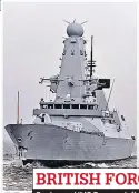  ??  ?? BRITISH FORCES Destroyer HMS Duncan, left, and frigate HMS Montrose