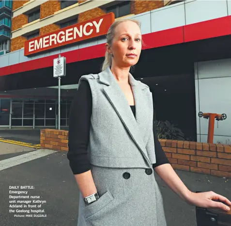  ?? Picture: MIKE DUGDALE ?? DAILY BATTLE: Emergency Department nurse unit manager Kathryn Ackland in front of the Geelong hospital.