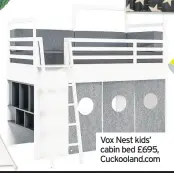  ??  ?? Vox Nest kids’ cabin bed £695, Cuckooland.com