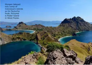  ??  ?? Morgan (above) lists some of Indonesia’s islands as his favourite finds. Pictured is Padar Island in West Flores.