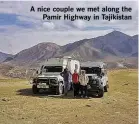  ??  ?? A nice couple we met along the Pamir Highway in Tajikistan
