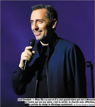  ?? (Photo Rubens Hazon) ?? Gad Elmaleh : « Mon fils a 9 ans et il a une grand-mère qui est à Monaco et l’autre qui est ma mère, c’est la vérité. Je charrie avec affection, je pointe du doigt le décalage seulement. »