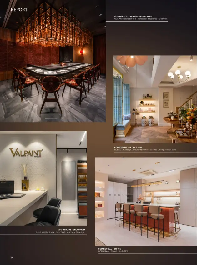  ?? ?? GOLD MUSEO Group - VALPAINT Hong Kong Showroom
GOLD Greyscale Limited - Hanasasuki
COMMERCIAL RETAIL STORE
GOLD CTRC Design Consultant Limited - INUF Kau U Fong Concept Store
GOLD Make It Works Limited - MIW
Teppanyaki COMMERCIAL SHOWROOM