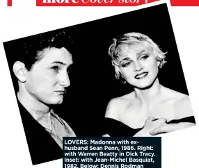  ??  ?? LOVERS: Madonna with exhusband Sean Penn, 1986. Right: with Warren Beatty in Dick Tracy. Inset: with Jean-Michel Basquiat, 1982. Below: Dennis Rodman