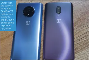  ??  ?? Other than the camera array, the OnePlus 7T (left) is very similar to the 6T, but it brings some important upgrades