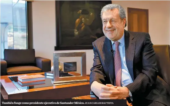  ?? JUAN CARLOS BAUTISTA ?? También funge como presidente ejecutivo de Santander México.