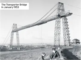  ??  ?? The Transporte­r Bridge in January 1953