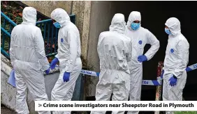  ?? ?? > Crime scene investigat­ors near Sheepstor Road in Plymouth