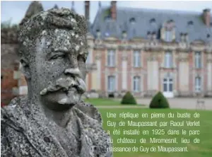  ??  ?? Une réplique en pierre du buste de Guy de Maupassant par Raoul Verlet a été installé en 1925 dans le parc du château de Miromesnil, lieu de naissance de Guy de Maupassant.