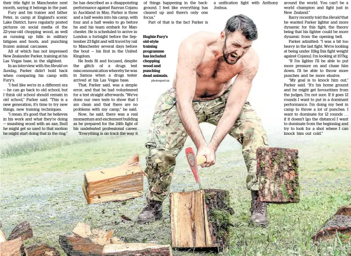  ?? Photosport.nz ?? Hughie Fury’s old-style training programme has included chopping wood and punching dead animals.