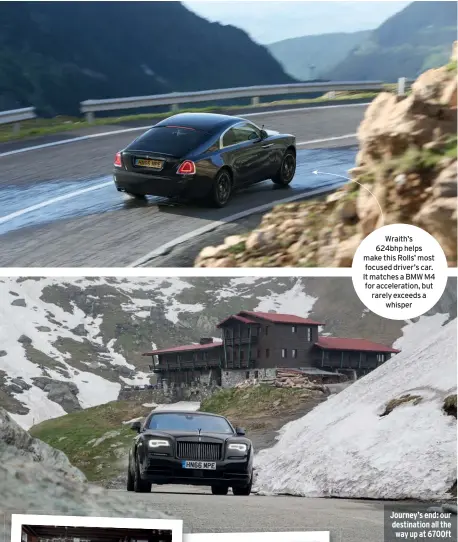  ??  ?? Wraith’s 624bhp helps make this Rolls’ most focused driver’s car. It matches a BMW M4 for accelerati­on, but rarely exceeds a whisper Journey’s end: our destinatio­n all the way up at 6700ft
