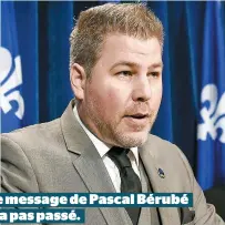  ??  ?? Le message de Pascal Bérubé n’a pas passé.