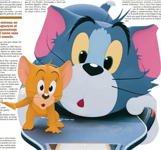  ??  ?? PAREJA. Tom y Jerry tienen una nueva aventura en la pantalla grande con una aventura que mezcla actores reales con animación.