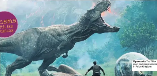  ??  ?? Dyno-mite The T-Rex roars back onto screens in Fallen Kingdom
