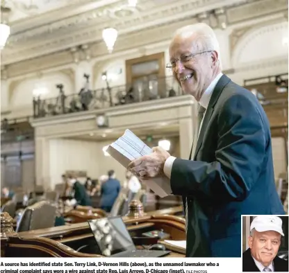  ?? FILE PHOTOS ?? A source has identified state Sen. Terry Link, D-Vernon Hills (above), as the unnamed lawmaker who a criminal complaint says wore a wire against state Rep. Luis Arroyo, D-Chicago (inset).