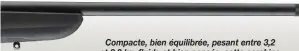  ?? ?? Compacte, bien équilibrée, pesant entre 3,2 et 3,3 kg, fluide et bien pensée, cette carabine linéaire possède de nombreux atouts. Et une carte maîtresse, son prix : 1 549 .