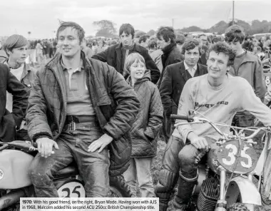  ??  ?? 1970: With his good friend, on the right, Bryan Wade. Having won with AJS in 1968, Malcolm added his second ACU 250cc British Championsh­ip title.