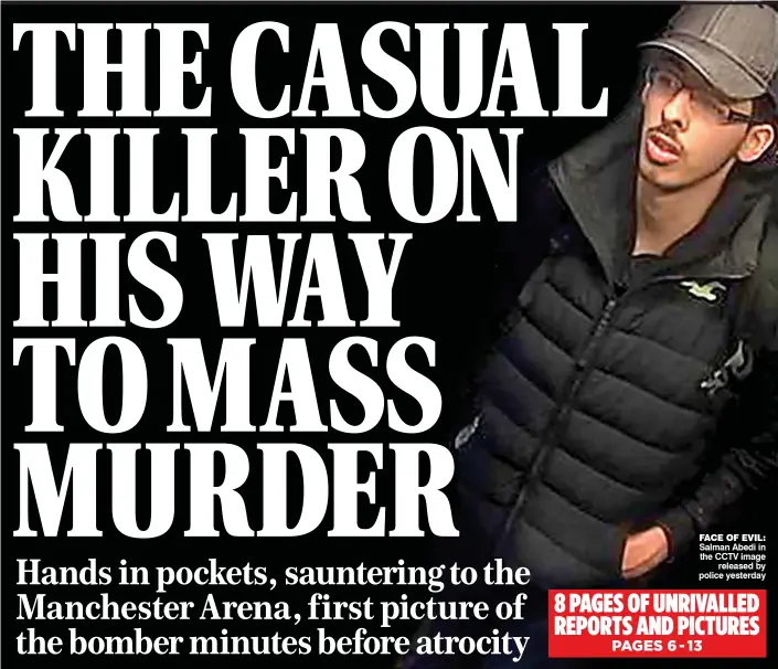  ??  ?? FACE OF EVIL: Salman Abedi in the CCTV image released by police yesterday