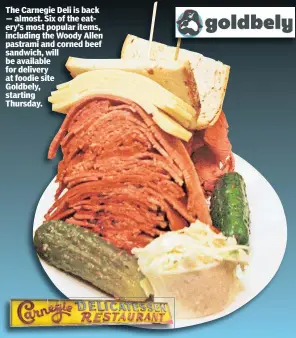  ??  ?? The Carnegie Deli is back — almost. Six of the eatery’s most popular items, including the Woody Allen pastrami and corned beef sandwich, will be available for delivery at foodie site Goldbely, starting Thursday.