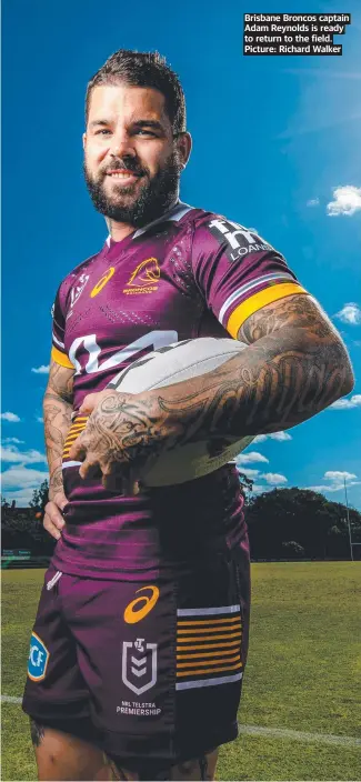  ?? Picture: Richard Walker ?? Brisbane Broncos captain Adam Reynolds is ready to return to the field.