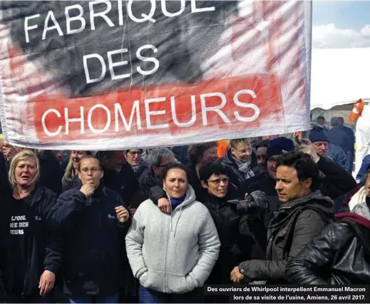  ??  ?? Des ouvriers de Whirlpool interpelle­nt Emmanuel Macron lors de sa visite de l'usine, Amiens, 26 avril 2017.