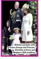  ??  ?? William and Kate with Prince George and Princess Charlotte at Harry and Meghan’s 2018 wedding