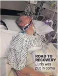  ??  ?? ROAD TO RECOVERY
Juris was put in coma