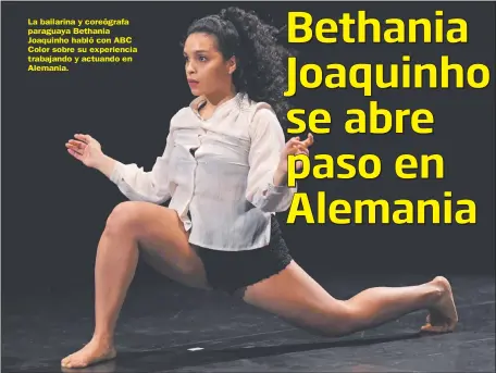  ??  ?? La bailarina y coreógrafa paraguaya Bethania Joaquinho habló con ABC Color sobre su experienci­a trabajando y actuando en Alemania.