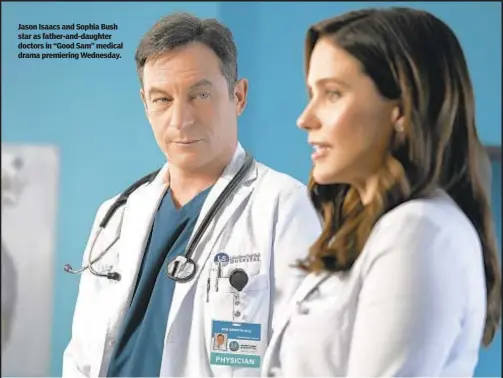  ?? ?? Jason Isaacs and Sophia Bush star as father-and-daughter doctors in “Good Sam” medical drama premiering Wednesday.