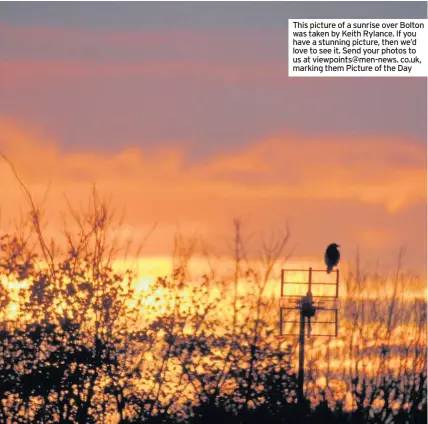  ??  ?? This picture of a sunrise over Bolton was taken by Keith Rylance. If you have a stunning picture, then we’d love to see it. Send your photos to us at viewpoints@men-news. co.uk, marking them Picture of the Day